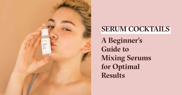 Serum Cocktails: A Beginner’s Guide to Mixing Serums for Optimal Results